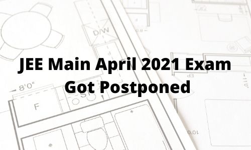 JEE Main April 2021 Exam Got Postponed